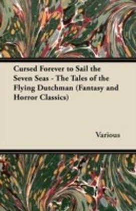 Cursed Forever to Sail the Seven Seas - The Tales of the Flying Dutchman (Fantasy and Horror Classics)