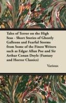 Tales of Terror on the High Seas - Short Stories of Ghostly Galleons and Fearful Storms from Some of the Finest Writers such as Edgar Allan Poe and Sir Arthur Conan Doyle (Fantasy and Horror Classics)