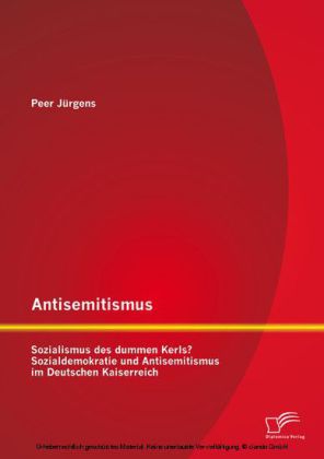 Antisemitismus: Sozialismus des dummen Kerls? Sozialdemokratie und Antisemitismus im Deutschen Kaiserreich