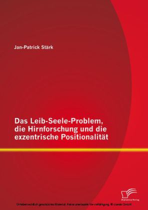 Das Leib-Seele-Problem, die Hirnforschung und die exzentrische Positionalität