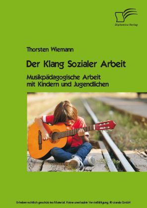 Der Klang Sozialer Arbeit: Musikpädagogische Arbeit mit Kindern und Jugendlichen