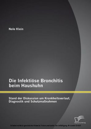 Die Infektiöse Bronchitis beim Haushuhn: Stand der Diskussion um Krankheitsverlauf, Diagnostik und Schutzmaßnahmen