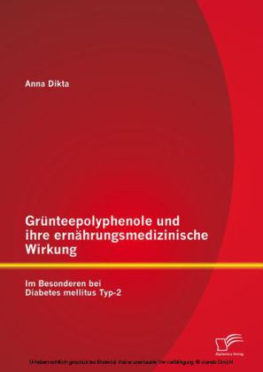 Grünteepolyphenole und ihre ernährungsmedizinische Wirkung: Im Besonderen bei Diabetes mellitus Typ-2