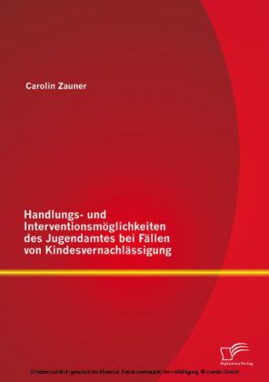 Handlungs- und Interventionsmöglichkeiten des Jugendamtes bei Fällen von Kindesvernachlässigung