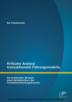 Kritische Analyse transaktionaler Führungsmodelle: Am praktischen Beispiel eines Netzbetreibers der Finanzdienstleistungsbranche