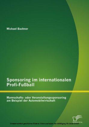 Sponsoring im internationalen Profi-Fußball: Mannschafts- oder Veranstaltungssponsoring am Beispiel der Automobilwirtschaft