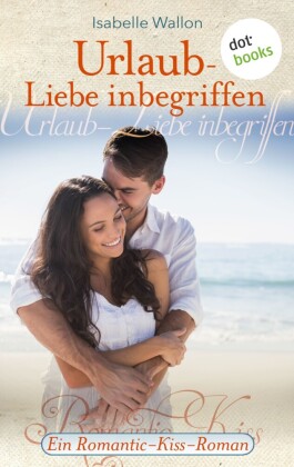 Urlaub - Liebe inbegriffen - Ein Romantic-Kiss-Roman