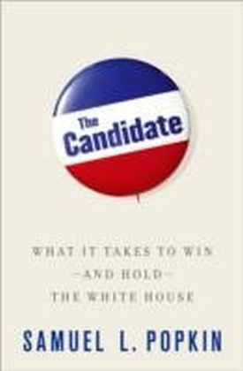 Candidate: What it Takes to Win - and Hold - the White House