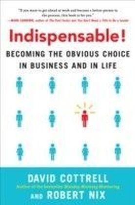Indispensable! Becoming the Obvious Choice in Business and in Life