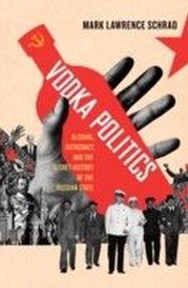 Vodka Politics: Alcohol, Autocracy, and the Secret History of the Russian State