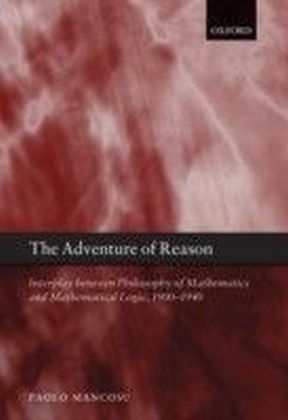 Adventure of Reason: Interplay Between Philosophy of Mathematics and Mathematical Logic, 1900-1940