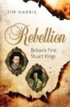 Rebellion: Britain's First Stuart Kings, 1567-1642 main product photo