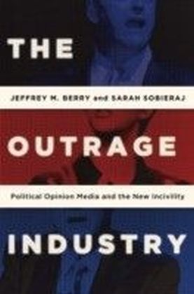 Outrage Industry: Political Opinion Media and the New Incivility