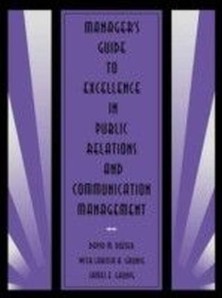 Manager's Guide to Excellence in Public Relations and Communication Management