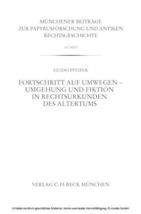 Münchener Beiträge zur Papyrusforschung Heft 107:  Fortschritt auf Umwegen - Umgehung und Fiktion in Rechtsurkunden des Altertums