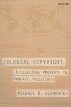Colonial Copyright: Intellectual Property in Mandate Palestine