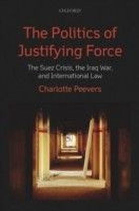 Politics of Justifying Force: The Suez Crisis, the Iraq War, and International Law