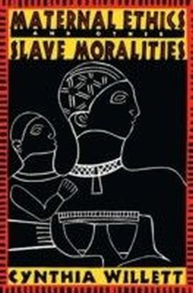 Maternal Ethics and Other Slave Moralities