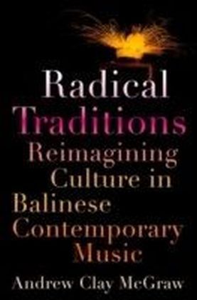 Radical Traditions: Reimagining Culture in Balinese Contemporary Music