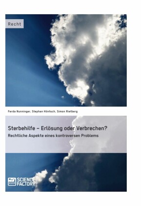 Sterbehilfe - Erlösung oder Verbrechen?  Rechtliche Aspekte eines kontroversen Problems