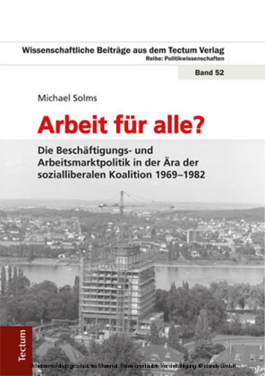 Arbeit für alle? Die Beschäftigungs- und Arbeitsmarktpolitik in der Ära der sozialliberalen Koalition 1969-1982