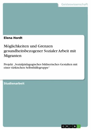 Möglichkeiten und Grenzen gesundheitsbezogener Sozialer Arbeit mit Migranten