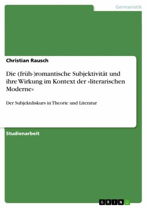 Die (früh-)romantische Subjektivität und ihre Wirkung im Kontext der "literarischen Moderne"