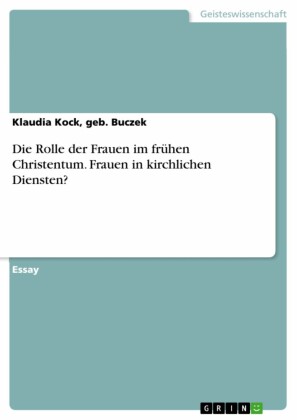 Die Rolle der Frauen im frühen Christentum. Frauen in kirchlichen Diensten?