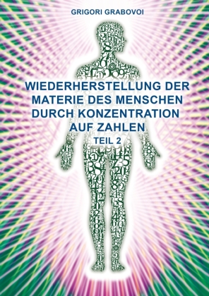 Wiederherstellung der Materie des Menschen durch Konzentration auf Zahlen - Teil 2. Tl.2