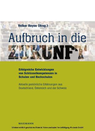 Aufbruch in die Zukunft Erfolgreiche Entwicklungen von Schlüsselkompetenzen in Schulen und Hochschulen