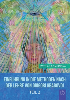 Einführung in die Methoden nach der Lehre von Grigori Grabovoi - Teil 2. Tl.2