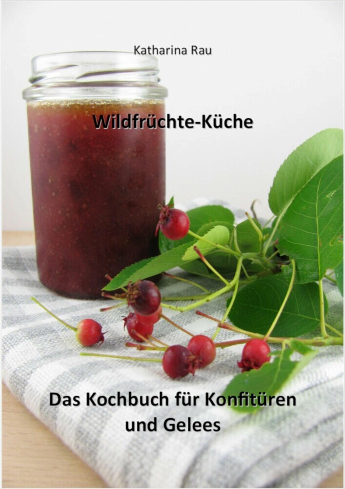 Wildfrüchte-Küche: Das Kochbuch für Konfitüren und Gelees main product photo