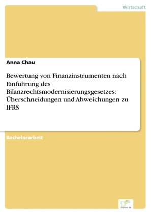 Bewertung von Finanzinstrumenten nach Einführung des Bilanzrechtsmodernisierungsgesetzes: Überschneidungen und Abweichungen zu IFRS