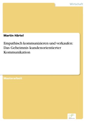 Empathisch kommunizieren und verkaufen: Das Geheimnis kundenorientierter Kommunikation