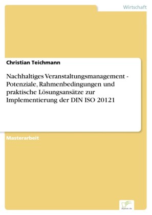 Nachhaltiges Veranstaltungsmanagement - Potenziale, Rahmenbedingungen und praktische Lösungsansätze zur Implementierung der DIN ISO 20121