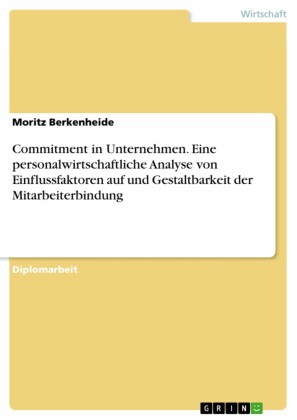 Commitment in Unternehmen. Eine personalwirtschaftliche Analyse von Einflussfaktoren auf und Gestaltbarkeit der Mitarbeiterbindung