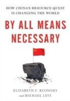 By All Means Necessary: How China's Resource Quest is Changing the World