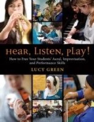 Hear, Listen, Play!: How to Free Your Students' Aural, Improvisation, and Performance Skills