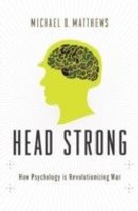 Head Strong: How Psychology is Revolutionizing War