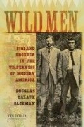 Wild Men: Ishi and Kroeber in the Wilderness of Modern America