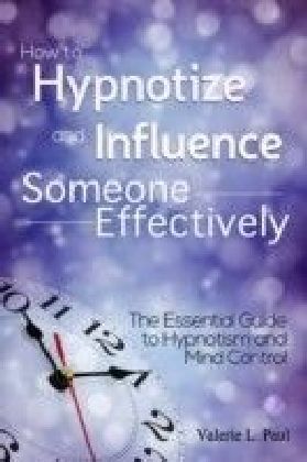How to Hypnotize and Influence Someone Effectively