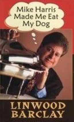 Mike Harris Made Me Eat My Dog