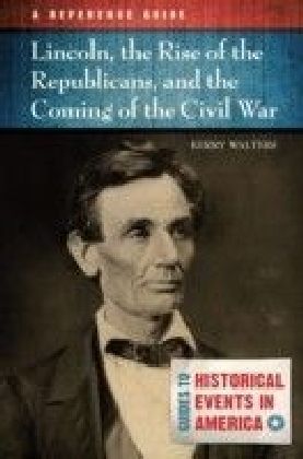 Lincoln, the Rise of the Republicans, and the Coming of the Civil War