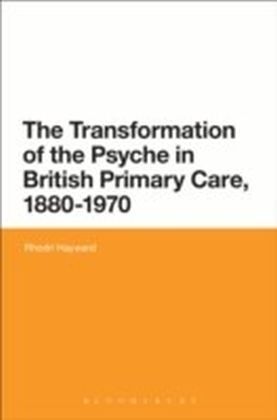 Transformation of the Psyche in British Primary Care, 1880-1970