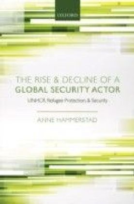 Rise and Decline of a Global Security Actor: UNHCR, Refugee Protection and Security