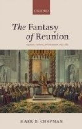 Fantasy of Reunion: Anglicans, Catholics, and Ecumenism, 1833-1882