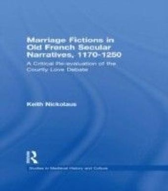 Marriage Fictions in Old French Secular Narratives, 1170-1250