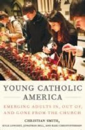 Young Catholic America: Emerging Adults In, Out of, and Gone from the Church
