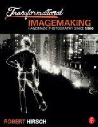 Transformational Imagemaking: Handmade Photography Since 1960