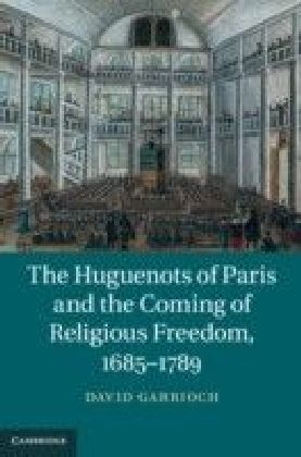 Huguenots of Paris and the Coming of Religious Freedom, 1685-1789